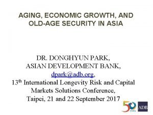 AGING ECONOMIC GROWTH AND OLDAGE SECURITY IN ASIA
