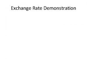 Exchange Rate Demonstration Exchange Rate The price of
