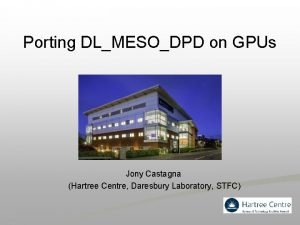 Porting DLMESODPD on GPUs Jony Castagna Hartree Centre
