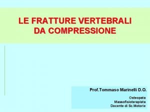 LE FRATTURE VERTEBRALI DA COMPRESSIONE Prof Tommaso Marinelli
