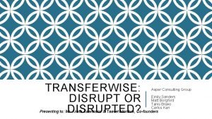 TRANSFERWISE DISRUPT OR DISRUPTED Asper Consulting Group Emily