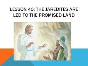 LESSON 40 THE JAREDITES ARE LED TO THE