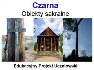 Czarna Obiekty sakralne Edukacyjny Projekt Uczniowski Osada lokowana