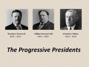Theodore Roosevelt 1901 1909 William Howard Taft 1909