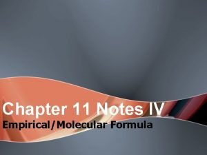 Chapter 11 Notes IV EmpiricalMolecular Formula Empirical Formula