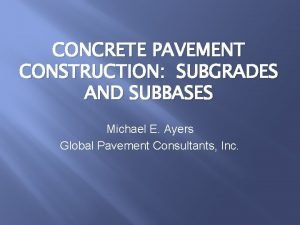 CONCRETE PAVEMENT CONSTRUCTION SUBGRADES AND SUBBASES Michael E