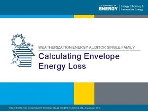 WEATHERIZATION ENERGY AUDITOR SINGLE FAMILY Calculating Envelope Energy