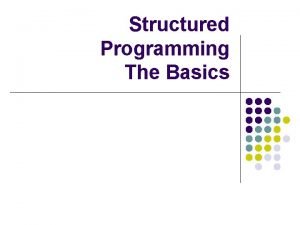 Structured Programming The Basics Control structures l l