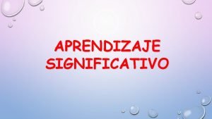 APRENDIZAJE SIGNIFICATIVO APRENDIZAJE SIGNIFICATIVO LA TEORA DE LA