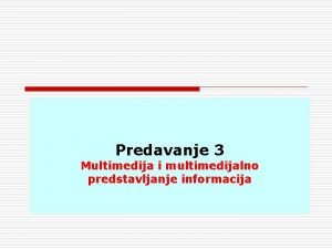 Predavanje 3 Multimedija i multimedijalno predstavljanje informacija Sadraj