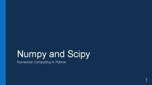 Numpy and Scipy Numerical Computing in Python 1