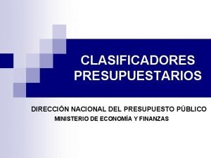 CLASIFICADORES PRESUPUESTARIOS DIRECCIN NACIONAL DEL PRESUPUESTO PBLICO MINISTERIO
