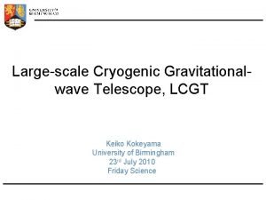 Largescale Cryogenic Gravitationalwave Telescope LCGT Keiko Kokeyama University