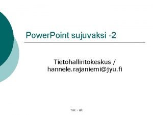 Power Point sujuvaksi 2 Tietohallintokeskus hannele rajaniemijyu fi