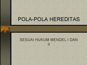 POLAPOLA HEREDITAS SESUAI HUKUM MENDEL I DAN II