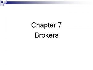 Chapter 7 Brokers What brokers do n Brokers