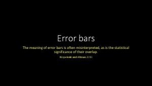 Error bars The meaning of error bars is