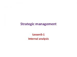 Strategic management Lessen 5 1 Internal analysis Internal