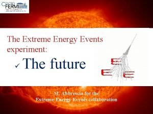 Extreme Energy Events The Extreme Energy Events experiment Extreme Energy Events The Extreme Energy Events experiment