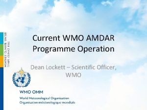 Current WMO AMDAR Programme Operation Dean Lockett Scientific