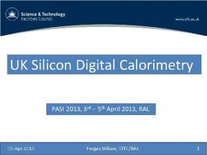 UK Silicon Digital Calorimetry PASI 2013 3 rd