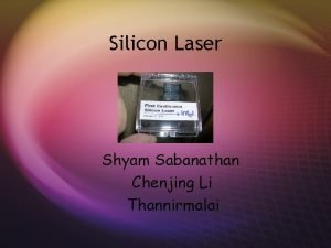 Silicon Laser Shyam Sabanathan Chenjing Li Thannirmalai Silicon