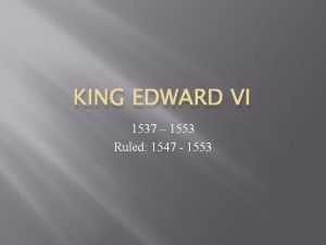 KING EDWARD VI 1537 1553 Ruled 1547 1553