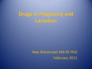 Drugs in Pregnancy and Lactation Max Brinsmead MB