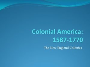 Colonial America 1587 1770 The New England Colonies