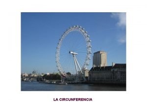 LA CIRCUNFERENCIA LA CIRCUNFERENCIA La circunferencia es una