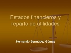 Estados financieros y reparto de utilidades Hernando Bermdez