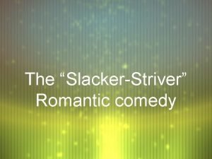 The SlackerStriver Romantic comedy The Male Slacker Late