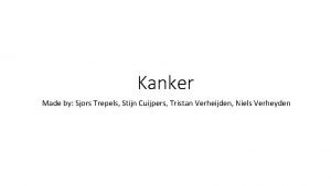 Kanker Made by Sjors Trepels Stijn Cuijpers Tristan