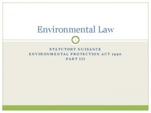 Environmental Law 1 STATUTORY NUISANCE ENVIRONMENTAL PROTECTION ACT