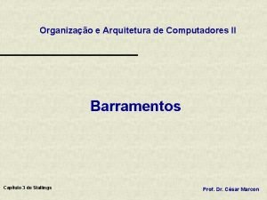 Organizao e Arquitetura de Computadores II Barramentos Captulo