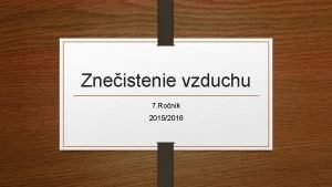 Zneistenie vzduchu 7 Ronk 20152016 Ak neistoty sa