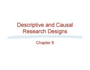 Descriptive and Causal Research Designs Chapter 6 Classification
