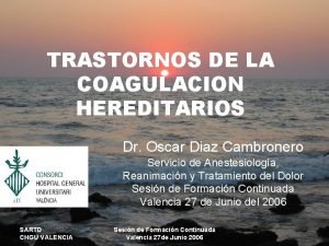 TRASTORNOS DE LA COAGULACION HEREDITARIOS Dr Oscar Diaz