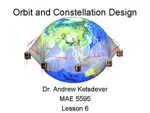 Orbit and Constellation Design Dr Andrew Ketsdever MAE