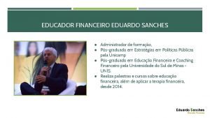 EDUCADOR FINANCEIRO EDUARDO SANCHES Administrador de formao Psgraduado