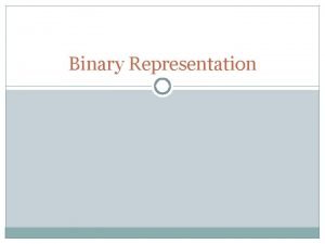 Binary Representation Binary Representation for Numbers Assume 4