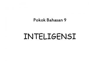 Pokok Bahasan 9 INTELIGENSI Inteligensi Inteligensi dan kepribadian