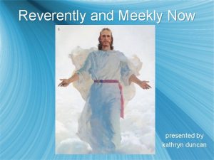 Reverently and meekly now