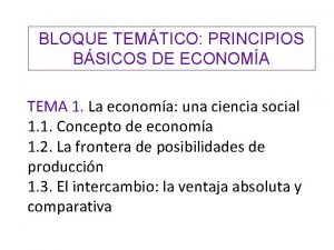 BLOQUE TEMTICO PRINCIPIOS BSICOS DE ECONOMA TEMA 1