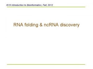 I 519 Introduction to Bioinformatics Fall 2012 RNA