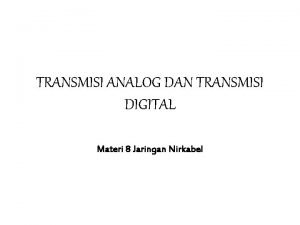 TRANSMISI ANALOG DAN TRANSMISI DIGITAL Materi 8 Jaringan