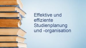 Effektive und effiziente Studienplanung und organisation Inhalt 1