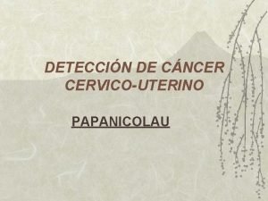 DETECCIN DE CNCER CERVICOUTERINO PAPANICOLAU DEFINICIN El examen