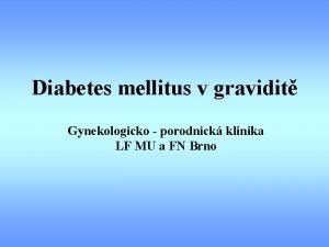 Diabetes mellitus v gravidit Gynekologicko porodnick klinika LF