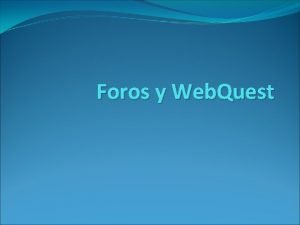 Foros y Web Quest Foros Aplicacin web que